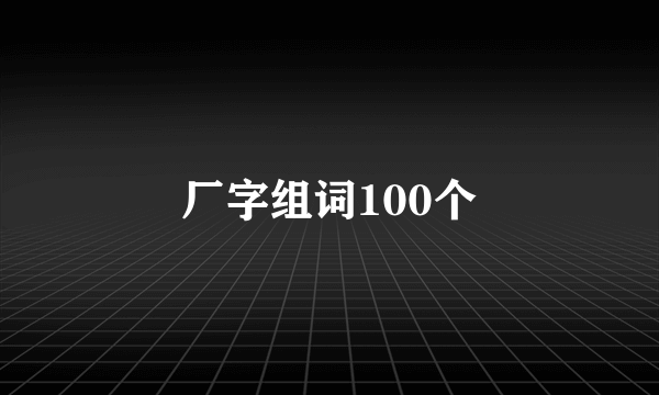 厂字组词100个