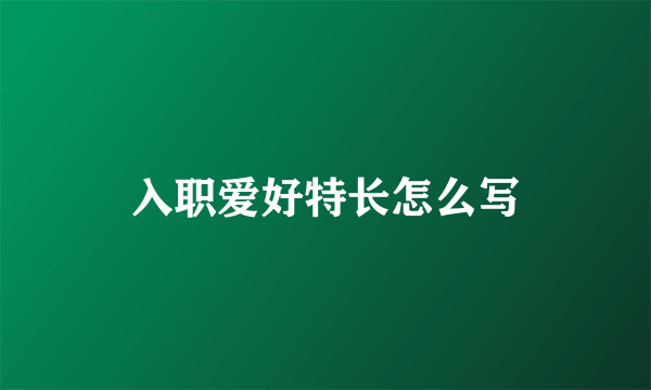 入职爱好特长怎么写