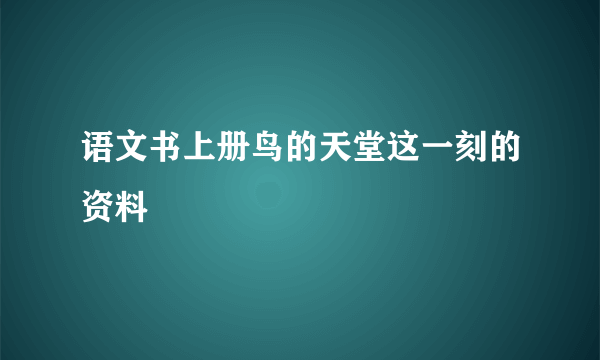 语文书上册鸟的天堂这一刻的资料