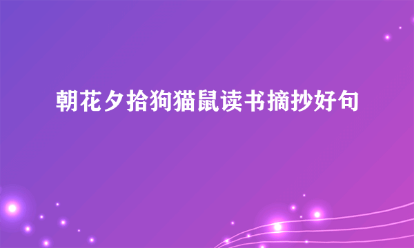 朝花夕拾狗猫鼠读书摘抄好句