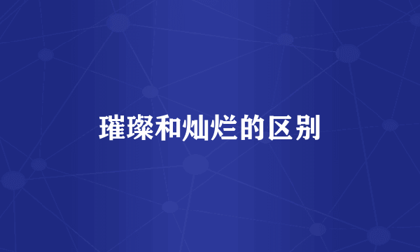 璀璨和灿烂的区别