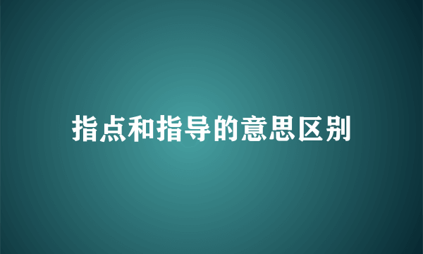 指点和指导的意思区别