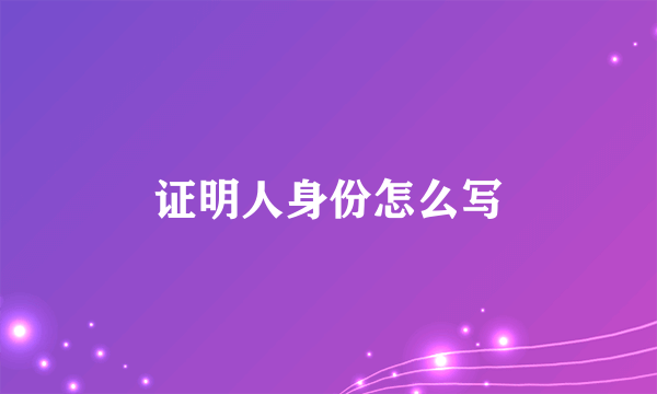 证明人身份怎么写
