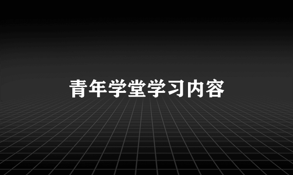青年学堂学习内容