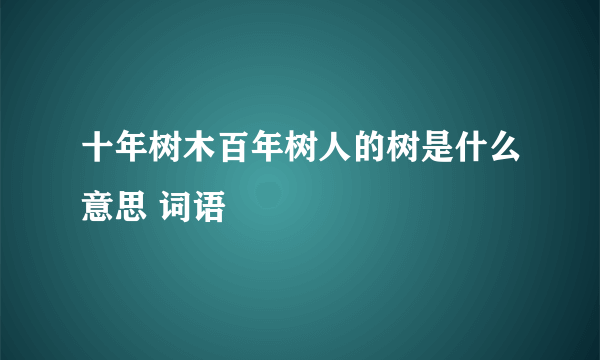 十年树木百年树人的树是什么意思 词语