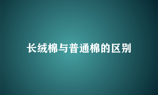 长绒棉与普通棉的区别