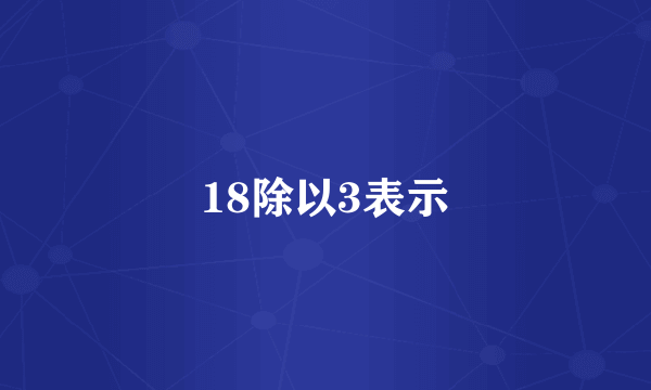 18除以3表示