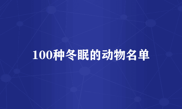 100种冬眠的动物名单
