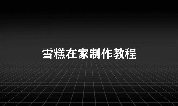 雪糕在家制作教程