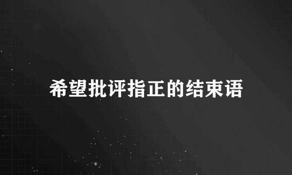 希望批评指正的结束语