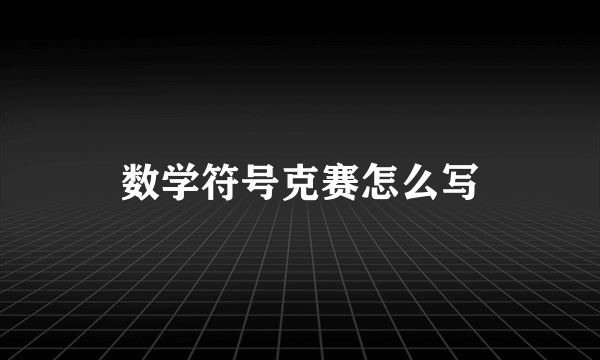 数学符号克赛怎么写