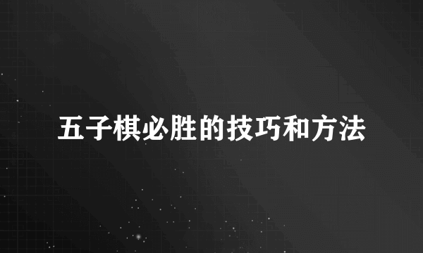 五子棋必胜的技巧和方法