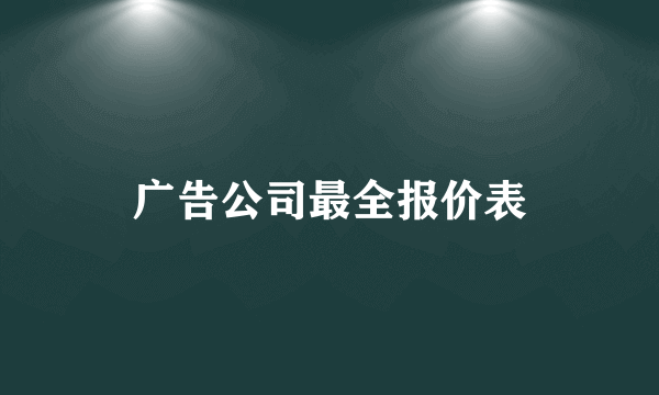 广告公司最全报价表