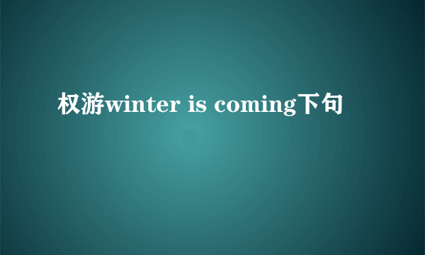 权游winter is coming下句