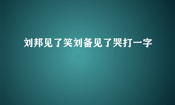 刘邦见了笑刘备见了哭打一字