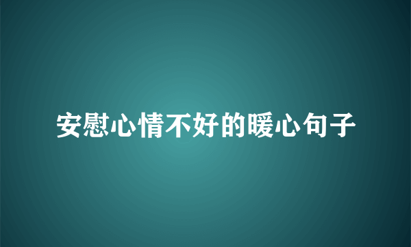 安慰心情不好的暖心句子