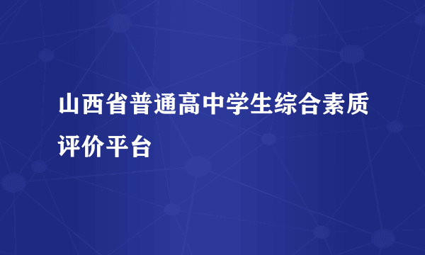 山西省普通高中学生综合素质评价平台