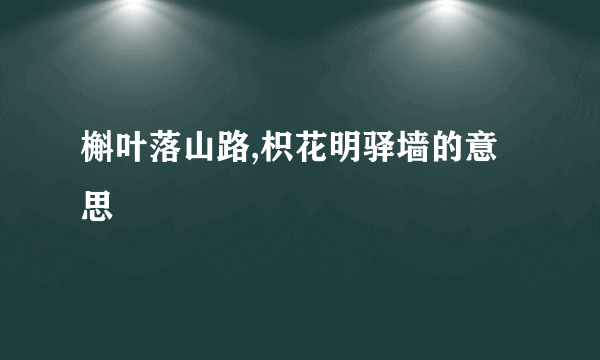 槲叶落山路,枳花明驿墙的意思
