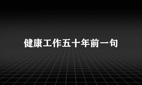 健康工作五十年前一句