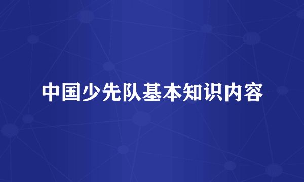 中国少先队基本知识内容