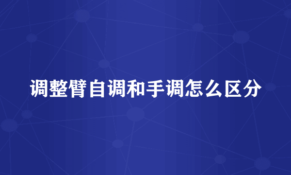 调整臂自调和手调怎么区分