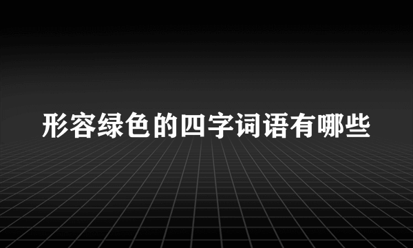 形容绿色的四字词语有哪些