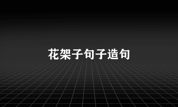 花架子句子造句