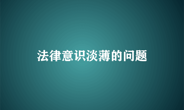 法律意识淡薄的问题