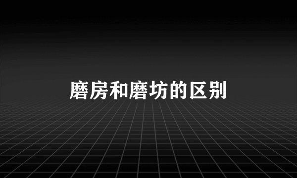 磨房和磨坊的区别