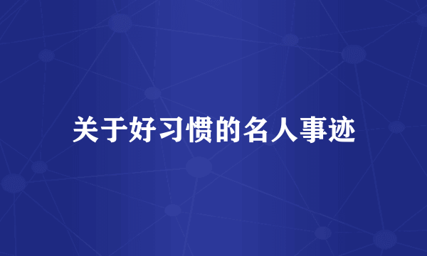 关于好习惯的名人事迹
