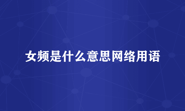 女频是什么意思网络用语
