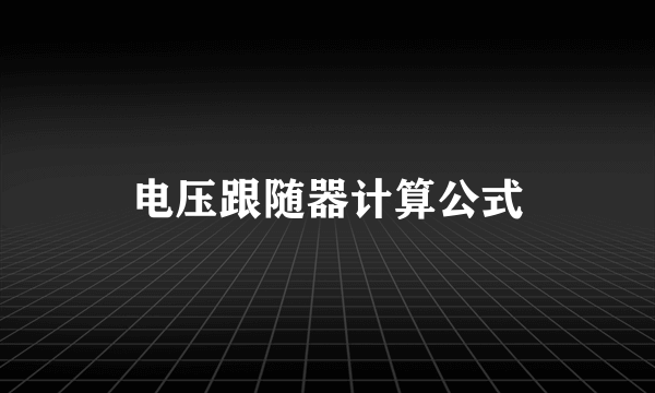 电压跟随器计算公式