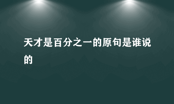 天才是百分之一的原句是谁说的