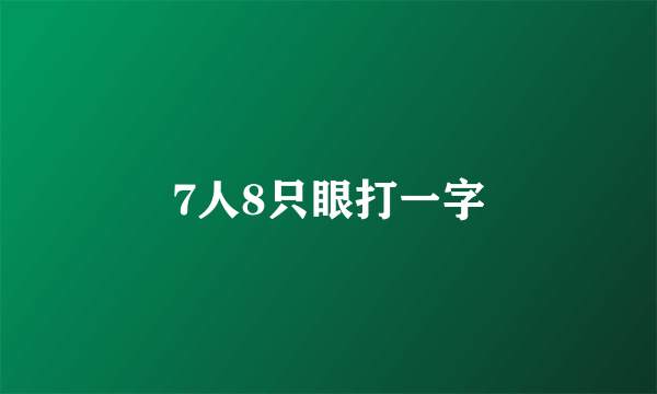 7人8只眼打一字