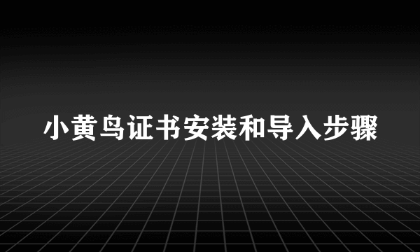 小黄鸟证书安装和导入步骤
