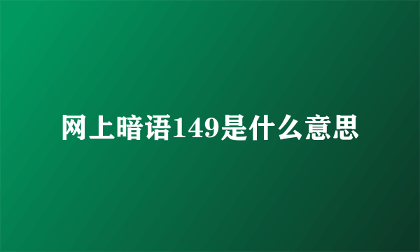 网上暗语149是什么意思