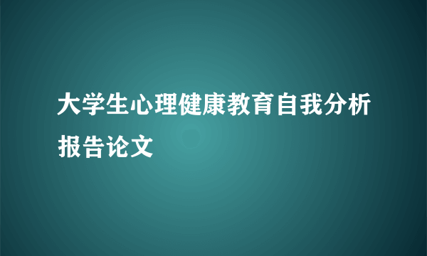大学生心理健康教育自我分析报告论文