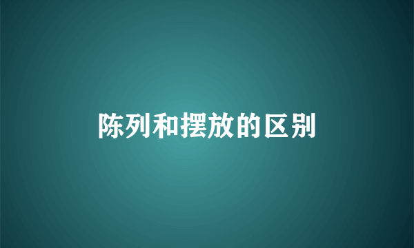 陈列和摆放的区别