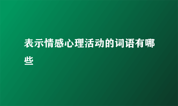 表示情感心理活动的词语有哪些