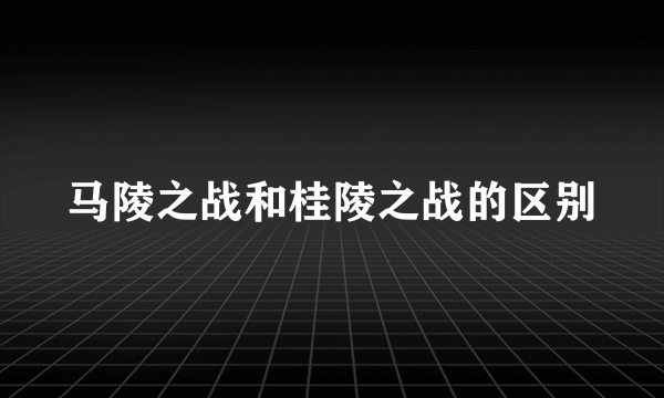 马陵之战和桂陵之战的区别