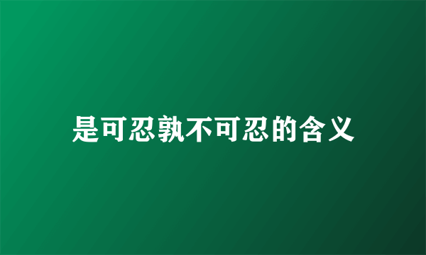 是可忍孰不可忍的含义