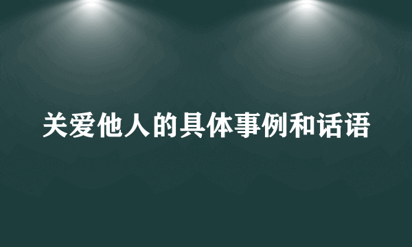 关爱他人的具体事例和话语