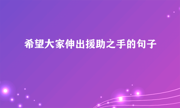 希望大家伸出援助之手的句子
