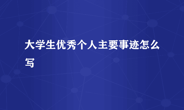 大学生优秀个人主要事迹怎么写