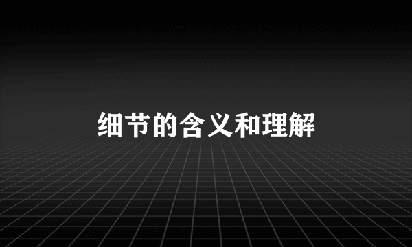 细节的含义和理解