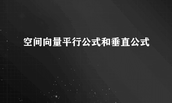 空间向量平行公式和垂直公式