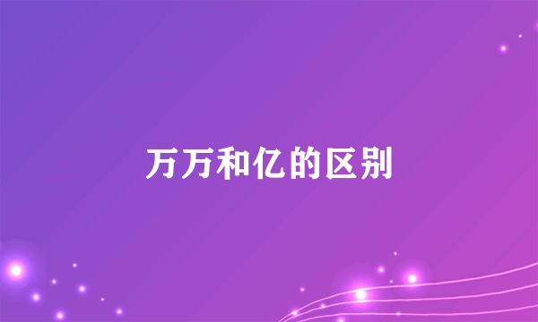 万万和亿的区别