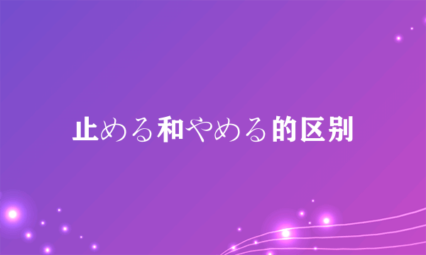 止める和やめる的区别