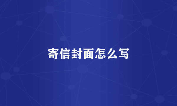 寄信封面怎么写
