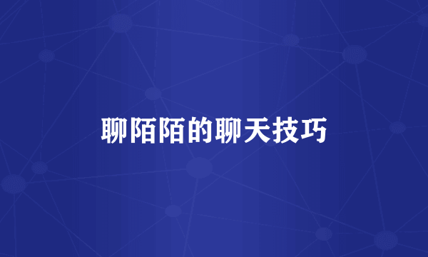 聊陌陌的聊天技巧